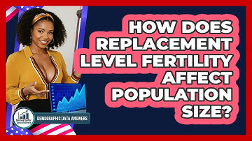 How Does Replacement Level Fertility Affect Population Size? - Demographic Data Answers