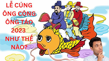 Tết 2023 - Lễ Cúng ông Công ông Táo 2023, ý nghĩa cúng ông Công ông Táo và mâm cỗ cúng ông Táo