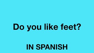 How To Say (Do you like feet?) In Spanish