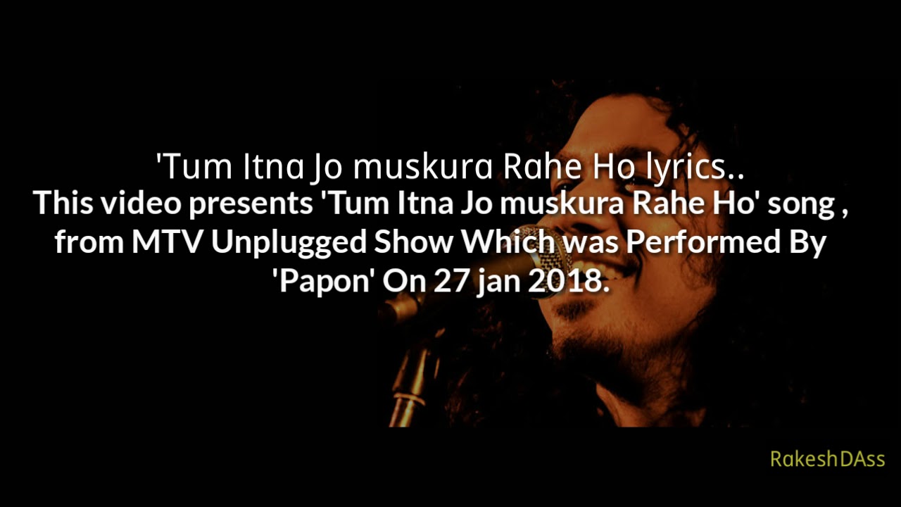 Tum itna jo MUSKURA RAHE HO LYRICS PAPON MTV UNPLUGGED