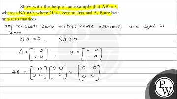 Show with the help of an example that \( \mathrm{AB}=\mathrm{O} \),...