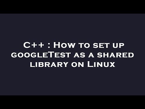 C++ : How to set up googleTest as a shared library on Linux