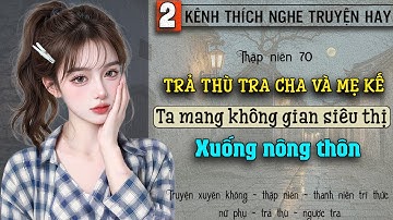 Tập 2 - Thập niên 70 trả thù tra cha và mẹ kế ta mang không gian siêu thị xuống nông thôn