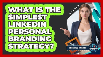 What Is The Simplest LinkedIn Personal Branding Strategy? - Get Linked Together