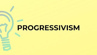 What is the meaning of the word PROGRESSIVISM