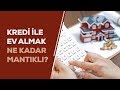 Kredi ile Ev Almak Ne Kadar Mantıklı?