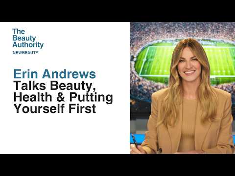 Erin Andrews Talks Beauty, Health & Putting Yourself First | The Beauty Authority