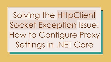 Solving the HttpClient Socket Exception Issue: How to Configure Proxy Settings in .NET Core