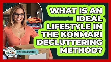 What Is An Ideal Lifestyle In The KonMari Decluttering Method? - Homekeeping Handbook