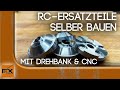 RC Ersatzteile selber bauen | mit Drehbank & CNC-Fräse