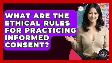 What Are The Ethical Rules For Practicing Informed Consent? - The Ethical Compass