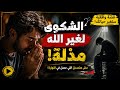 عمرك اشتكيت لحد شوف إيه اللي حصل له الشكوى لغير الله مذلة