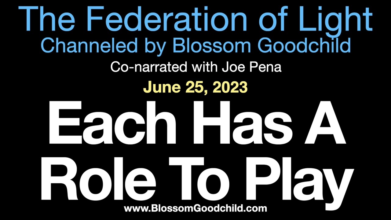 😊🧡💛Each Has A Role To Play Blossom Goodchild channeling the Federation of light, 06 25 23