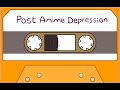 Post Anime Depression
