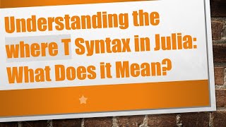 Understanding the where T Syntax in Julia: What Does it Mean?
