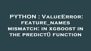 PYTHON : ValueError: feature_names mismatch: in xgboost in the predict() function