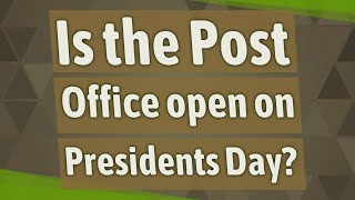 Is the Post Office open on Presidents Day