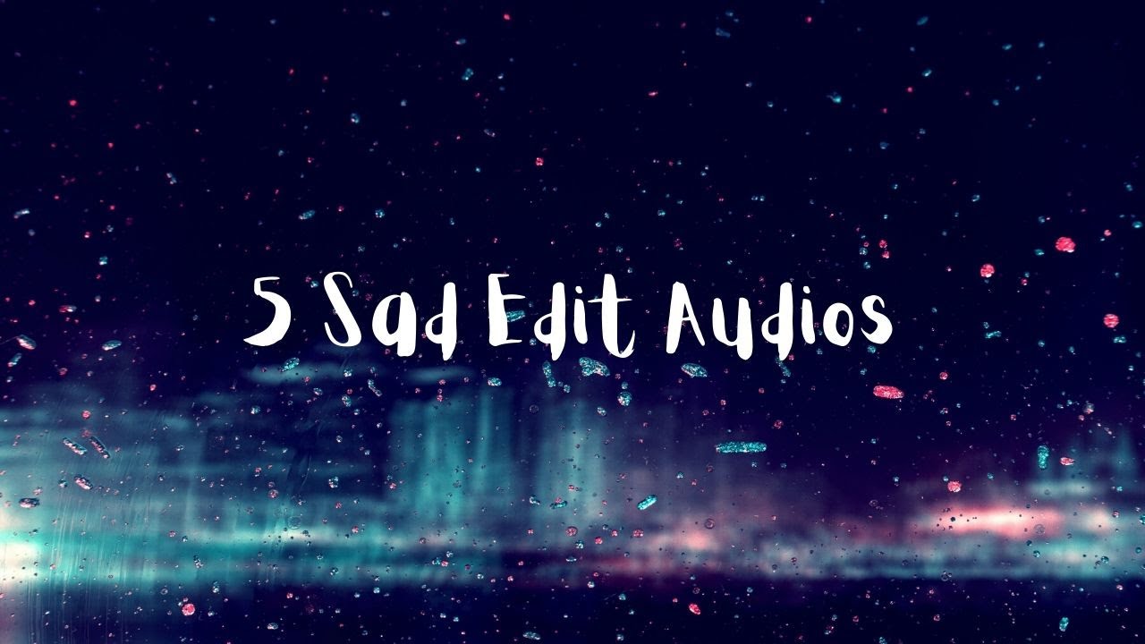 5 Sad Edit Audios YouTube
