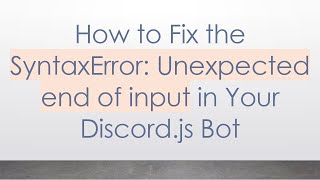 How to Fix the SyntaxError: Unexpected end of input in Your Discord.js Bot