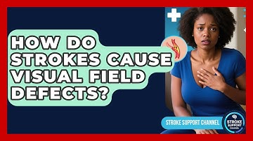 How Do Strokes Cause Visual Field Defects? - Stroke Support Channel