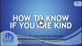 Ed Lapiz  HOW TO KNOW IF YOU ARE KIND  / Latest Video Message (Official YouTube Channel 2022)