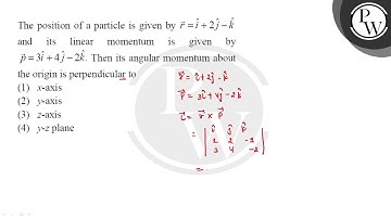 The position of a particle is given byr#8594;=i^+2j^#8722;k^ and its linear momentum is given by....