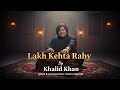 LAKH KEHTA RAHY KHALID KHAN USAMA SARFRAZ NEW SONG SAD SONG 2025 SONG