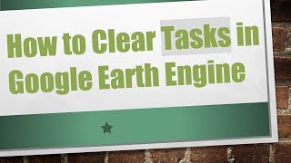 How to Clear Tasks in Google Earth Engine Engine Tasks