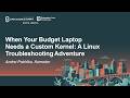When Your Budget Laptop Needs a Custom Kernel: A Linux Troubleshooting Adventure - Andrei Pokhilko