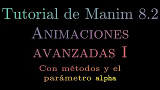 Tutorial de Manim | 8.2 - Animaciones avanzadas I - Con métodos y el parámetro alpha