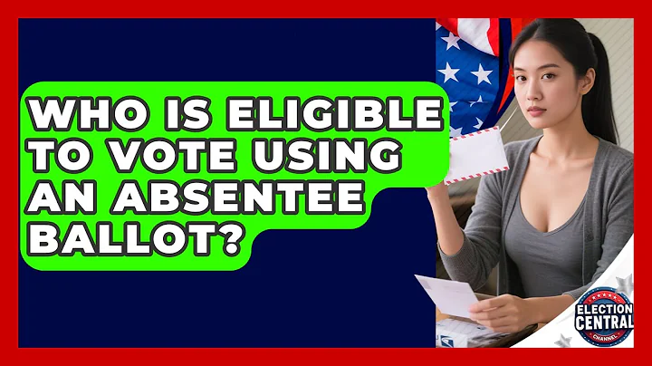 Who Is Eligible to Vote Using an Absentee Ballot? | Election Central Channel News