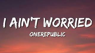 OneRepublic - I Ain't Worried (Lyrics)