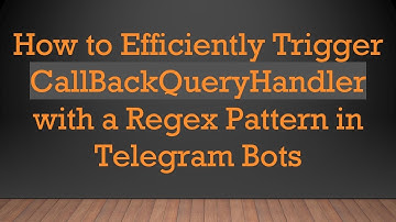 How to Efficiently Trigger CallBackQueryHandler with a Regex Pattern in Telegram Bots
