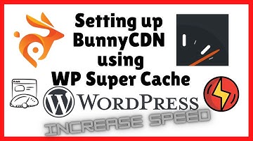 Setting up Bunny CDN on Wordpress with WP Super Cache - Speed Up Your Wordpress Site