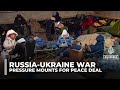 Pressure Mounts On Ukraine Russia To Strike Peace Deal As Civilians Bear The Brunt Of War