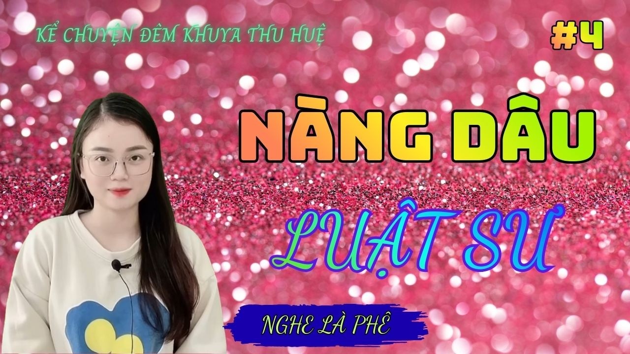 Kể Chuyện Đêm Khuya Thu Huệ :''  NÀNG DÂU LUẬT SƯ TẬP 4 
