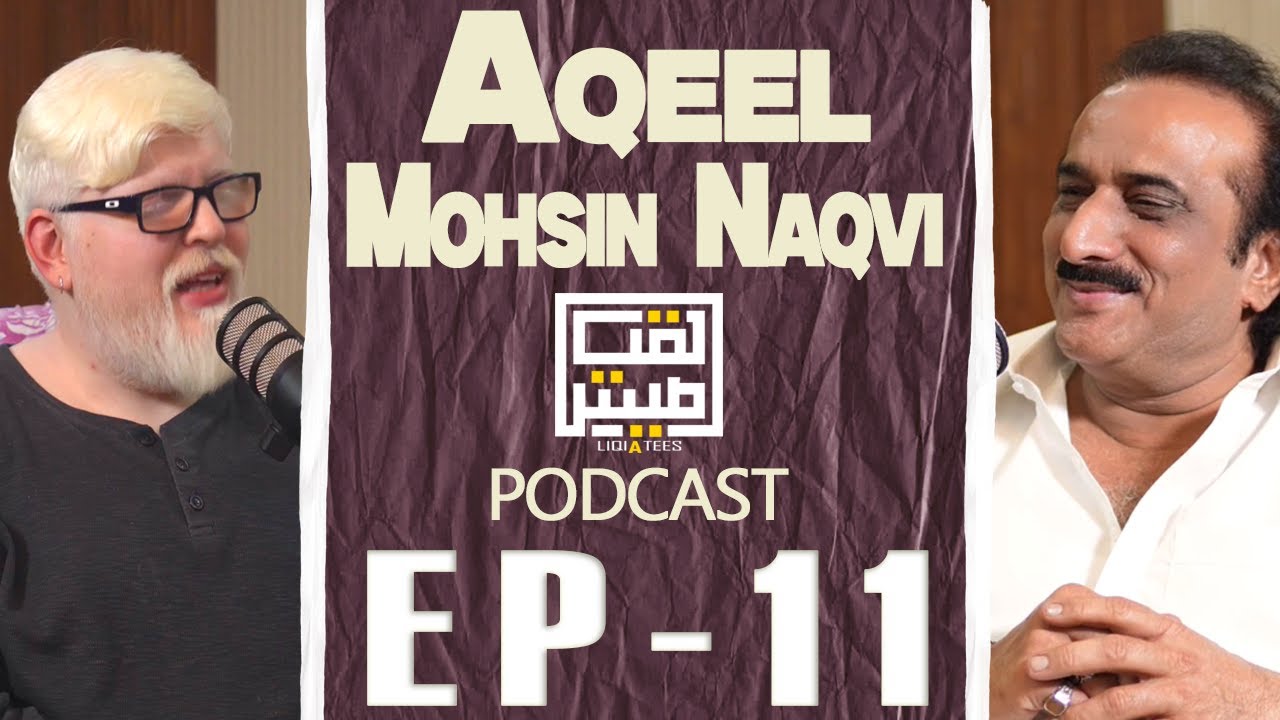 Mohsin Naqvi Shaheed! LIQIATEES PODCAST EP-11 ft - Syed Aqeel Mohsin Naqvi
