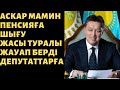 МАМИН ПЕНСИЯҒА ШЫҒУ ЖАСЫ ТУРАЛЫ ДЕПУТАТТАРҒА ЖАУАП БЕРДІ.