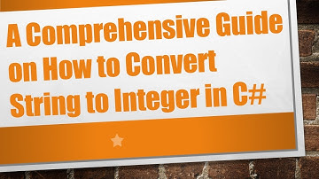 A Comprehensive Guide on How to Convert String to Integer in C#