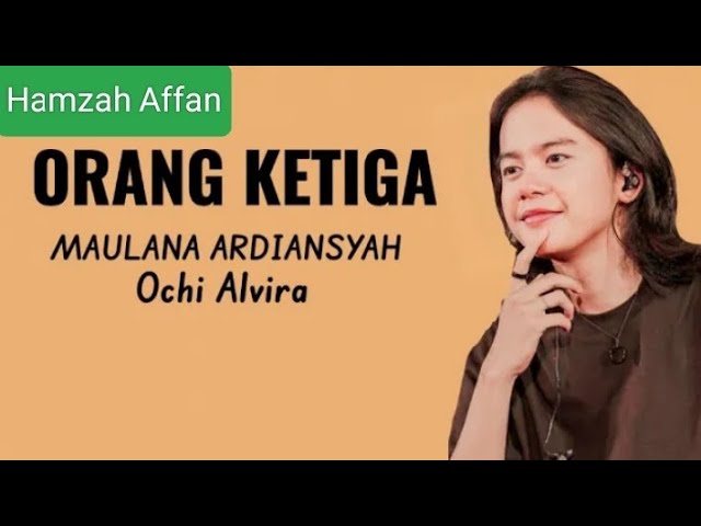 Maulana Ardiansyah Feat Ochi Alvira Orang Ketiga Lirik Lagu class=