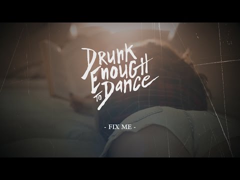 DRUNK ENOUGH TO DANCE - Fix Me