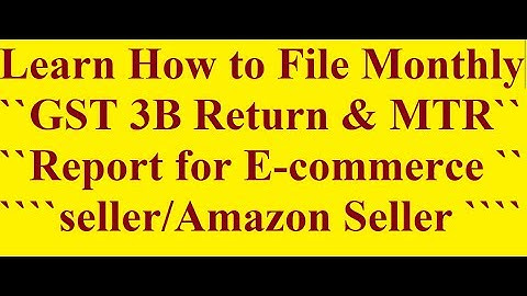 How to file GSTR 3B for Ecommerce Business I GST3B for Amazon Seller I Download MTR Report Part-1