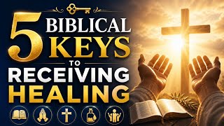5 Biblical Keys to Receiving Healing | Faith Healing Scriptures
