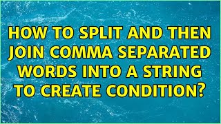 How to split and then join comma separated words into a string to create condition?