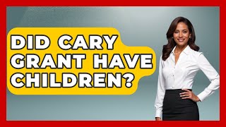 Did Cary Grant Have Children? - Im a 50s Baby