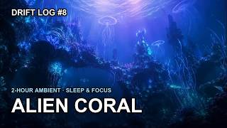 Drift Log #8: Alien Coral — Sci-Fi Ambient Music for Sleep & Focus
