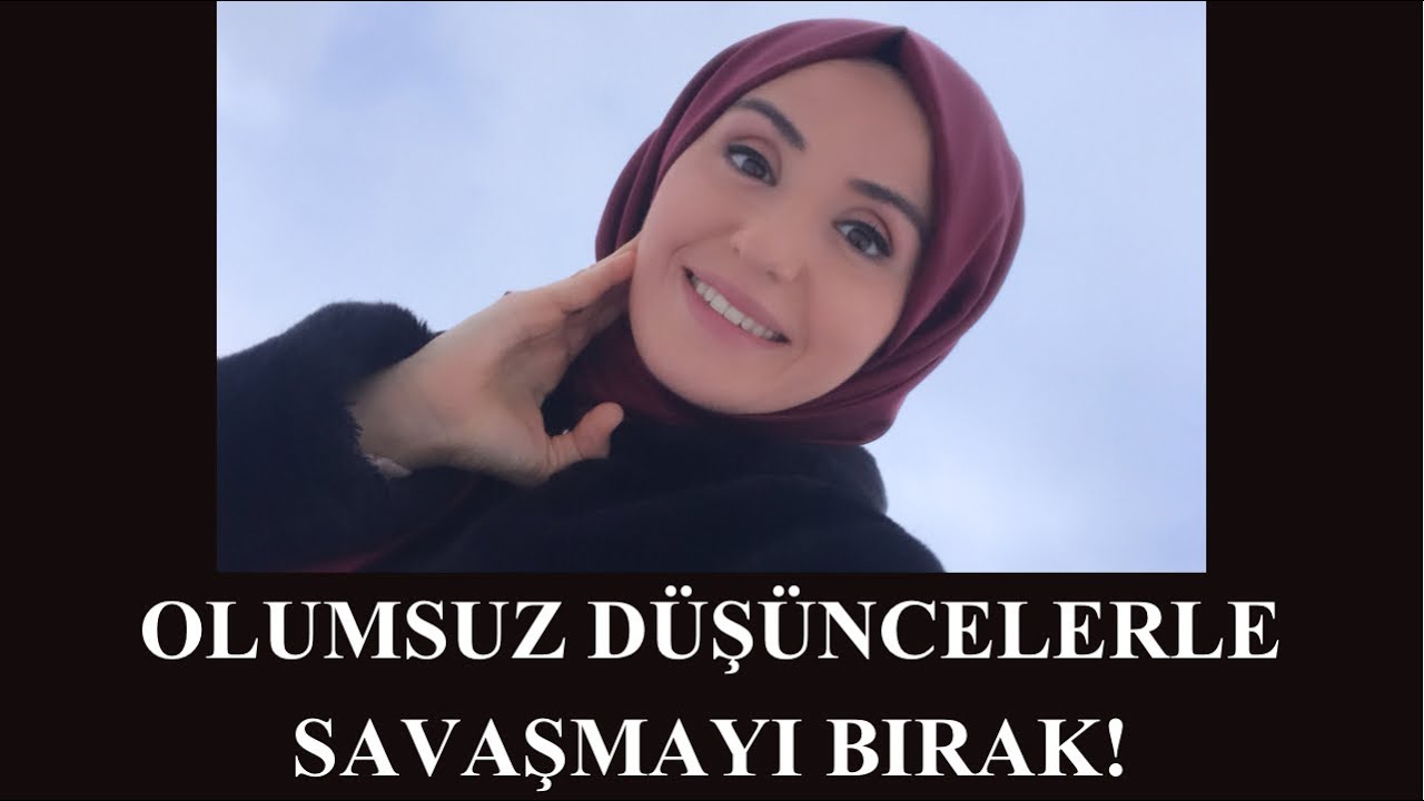 OLUMSUZ DÜŞÜNCELERLE SAVAŞMAYI BIRAK!