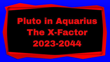 Pluto in Aquarius - The X Factor - 2023-2044