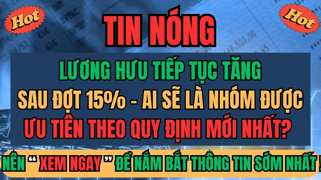 TIN NÓNG: Lương Hưu Tiếp Tục Tăng Sau Đợt 15% - Ai Sẽ Là Nhóm Được Ưu Tiên Theo Quy Định Mới Nhất?