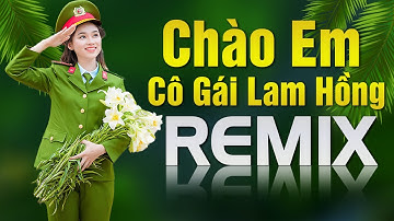 Liên Khúc Chào Em Cô Gái Lam Hồng Remix 2021 - LK Nhạc Đỏ Cách Mạng Tiền Chiến Hay Mê Ly